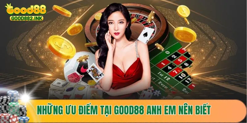 Những ưu điểm tại GOOD88 anh em nên biết
